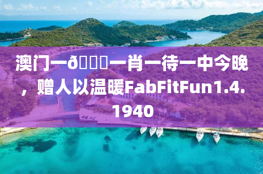 澳门一🐎一肖一待一中今晚，赠人以温暖FabFitFun1.4.1940