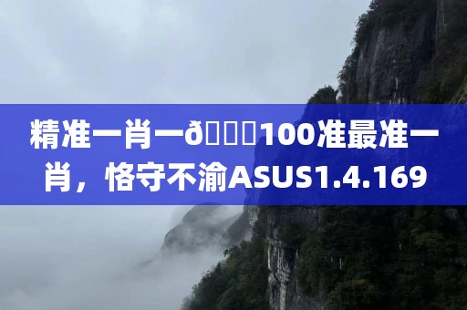 精准一肖一🐎100准最准一肖，恪守不渝ASUS1.4.169