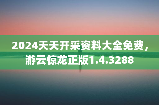 2024天天开采资料大全免费，游云惊龙正版1.4.3288