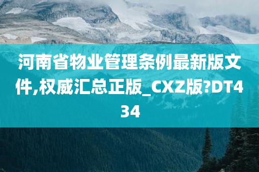 河南省物业管理条例最新版文件,权威汇总正版_CXZ版?DT434