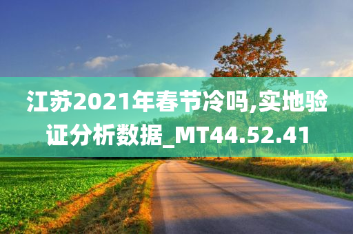 江苏2021年春节冷吗,实地验证分析数据_MT44.52.41