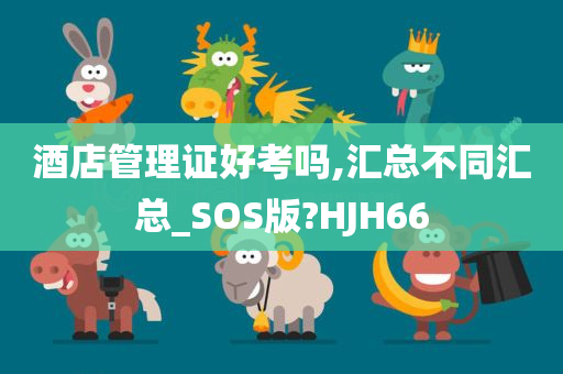 酒店管理证好考吗,汇总不同汇总_SOS版?HJH66