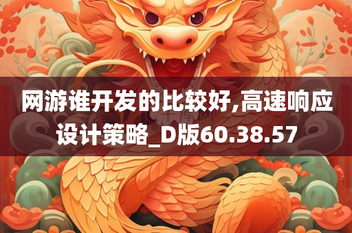 网游谁开发的比较好,高速响应设计策略_D版60.38.57