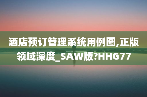 酒店预订管理系统用例图,正版领域深度_SAW版?HHG77