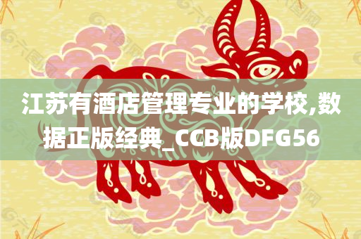 江苏有酒店管理专业的学校,数据正版经典_CCB版DFG56