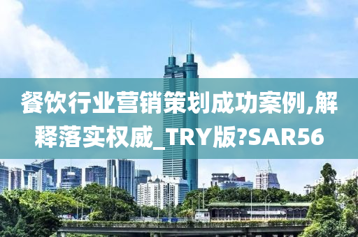 餐饮行业营销策划成功案例,解释落实权威_TRY版?SAR56