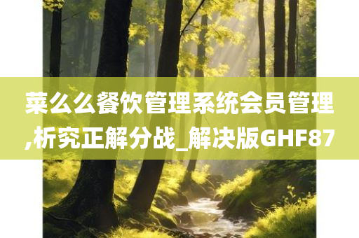 菜么么餐饮管理系统会员管理,析究正解分战_解决版GHF87