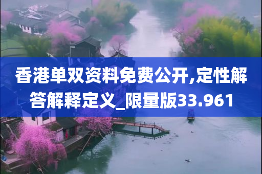 香港单双资料免费公开,定性解答解释定义_限量版33.961