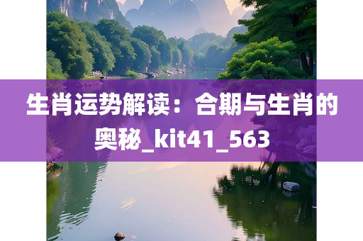 生肖运势解读：合期与生肖的奥秘_kit41_563