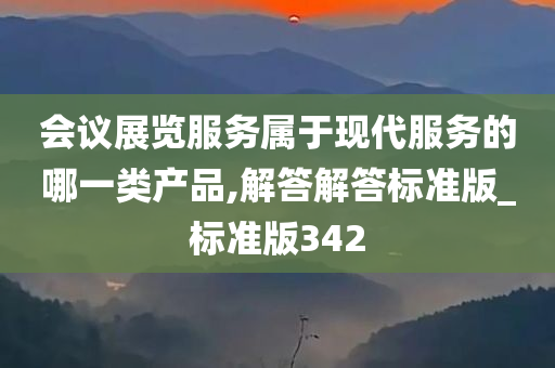 会议展览服务属于现代服务的哪一类产品,解答解答标准版_标准版342