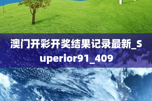 澳门开彩开奖结果记录最新_Superior91_409