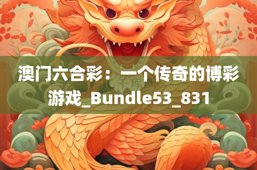 澳门六合彩：一个传奇的博彩游戏_Bundle53_831