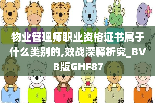 物业管理师职业资格证书属于什么类别的,效战深释析究_BVB版GHF87