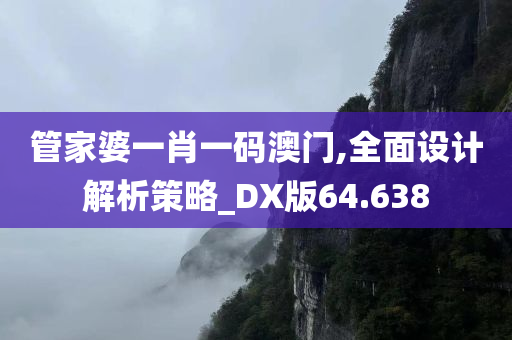 管家婆一肖一码澳门,全面设计解析策略_DX版64.638