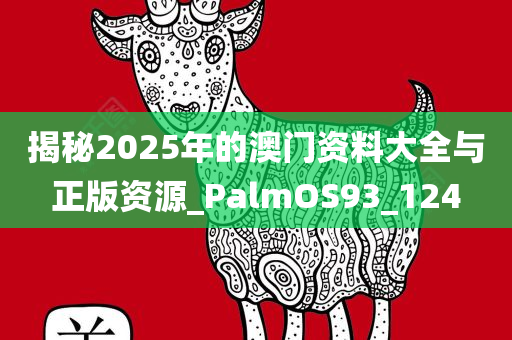 揭秘2025年的澳门资料大全与正版资源_PalmOS93_124