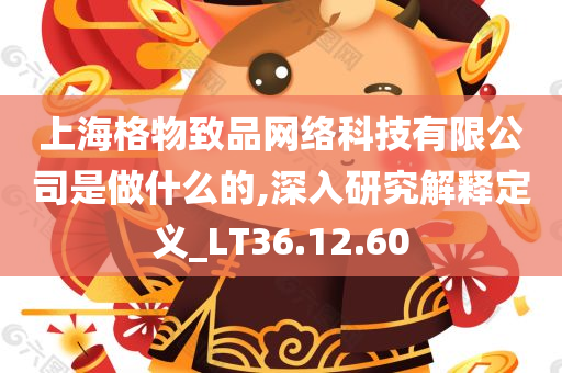 上海格物致品网络科技有限公司是做什么的,深入研究解释定义_LT36.12.60