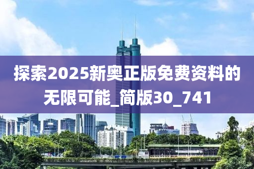 探索2025新奥正版免费资料的无限可能_简版30_741