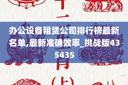 办公设备租赁公司排行榜最新名单,最新准确效率_挑战版435435