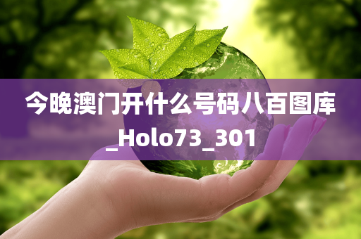 今晚澳门开什么号码八百图库_Holo73_301