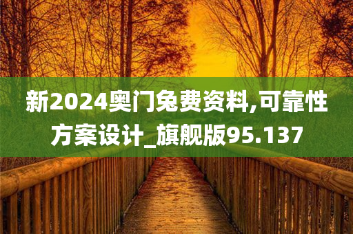 新2024奥门兔费资料,可靠性方案设计_旗舰版95.137