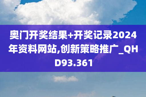 奥门开奖结果+开奖记录2024年资料网站,创新策略推广_QHD93.361