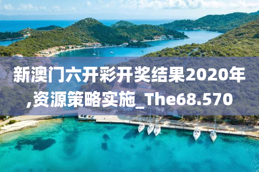 新澳门六开彩开奖结果2020年,资源策略实施_The68.570