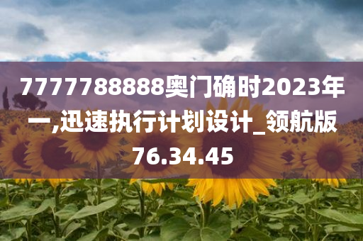 7777788888奥门确时2023年一,迅速执行计划设计_领航版76.34.45