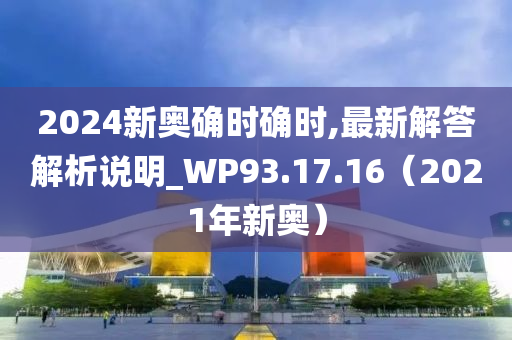 2024新奥确时确时,最新解答解析说明_WP93.17.16（2021年新奥）