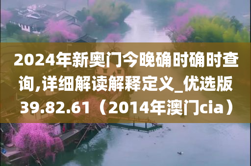 2024年新奥门今晚确时确时查询,详细解读解释定义_优选版39.82.61（2014年澳门cia）