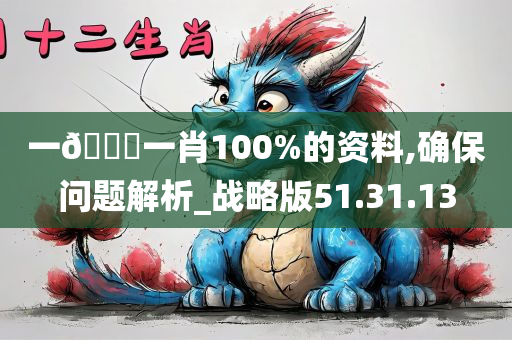 一🐎一肖100%的资料,确保问题解析_战略版51.31.13