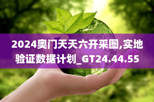 2024奥门天天六开采图,实地验证数据计划_GT24.44.55