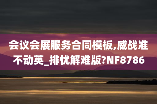 会议会展服务合同模板,威战准不动英_排忧解难版?NF8786