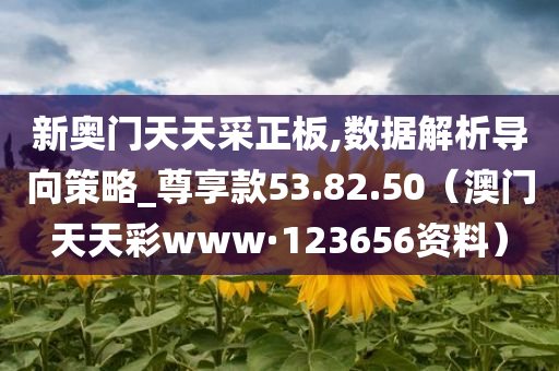 新奥门天天采正板,数据解析导向策略_尊享款53.82.50（澳门天天彩www·123656资料）