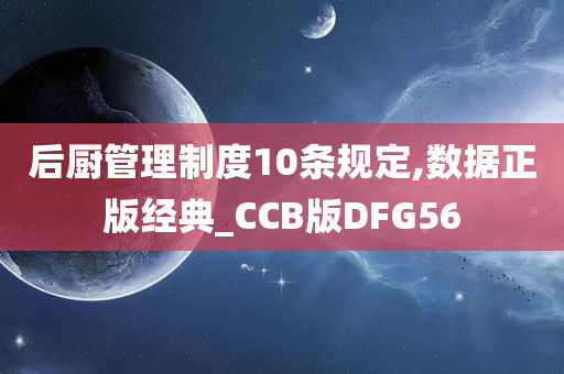 后厨管理制度10条规定,数据正版经典_CCB版DFG56