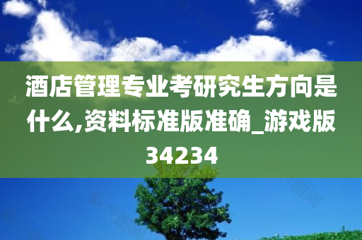 酒店管理专业考研究生方向是什么,资料标准版准确_游戏版34234