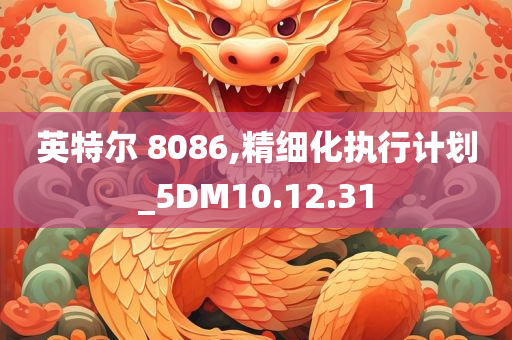 英特尔 8086,精细化执行计划_5DM10.12.31