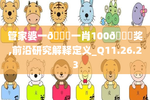 管家婆一🐎一肖100🀄奖,前沿研究解释定义_Q11.26.23