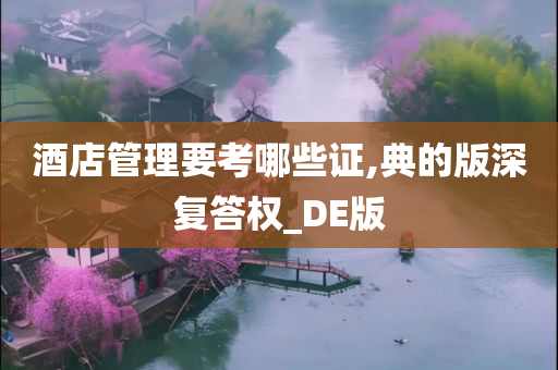 酒店管理要考哪些证,典的版深复答权_DE版