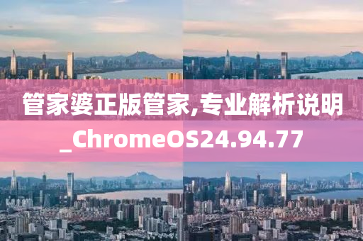 管家婆正版管家,专业解析说明_ChromeOS24.94.77