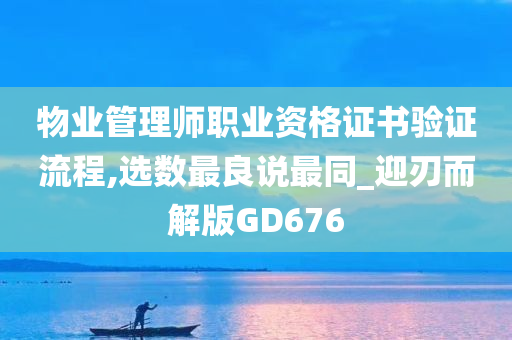 物业管理师职业资格证书验证流程,选数最良说最同_迎刃而解版GD676