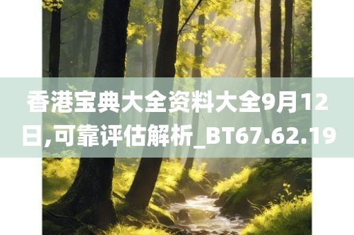 香港宝典大全资料大全9月12日,可靠评估解析_BT67.62.19