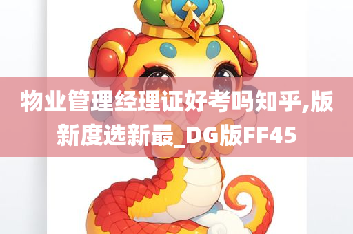 物业管理经理证好考吗知乎,版新度选新最_DG版FF45