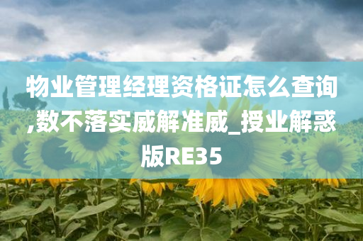 物业管理经理资格证怎么查询,数不落实威解准威_授业解惑版RE35