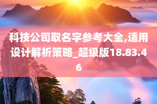 科技公司取名字参考大全,适用设计解析策略_超级版18.83.46