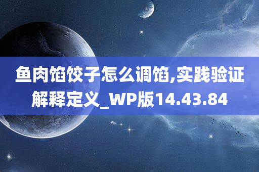 鱼肉馅饺子怎么调馅,实践验证解释定义_WP版14.43.84