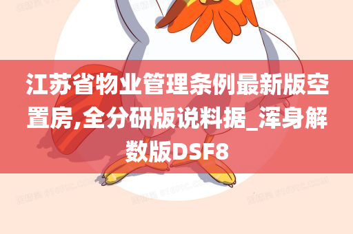 江苏省物业管理条例最新版空置房,全分研版说料据_浑身解数版DSF8