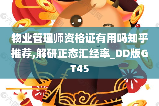 物业管理师资格证有用吗知乎推荐,解研正态汇经率_DD版GT45