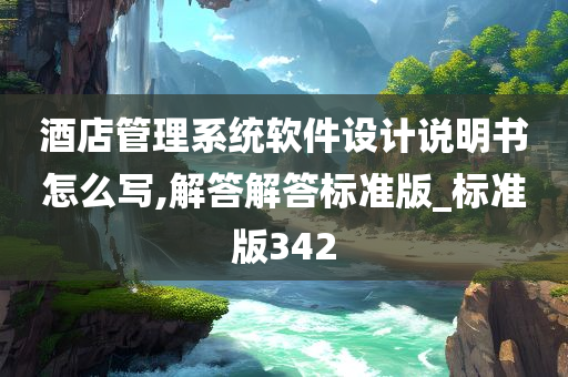 酒店管理系统软件设计说明书怎么写,解答解答标准版_标准版342