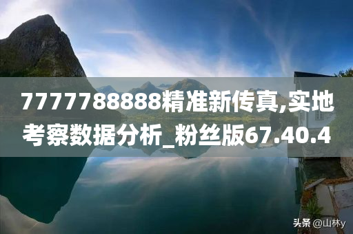 7777788888精准新传真,实地考察数据分析_粉丝版67.40.40