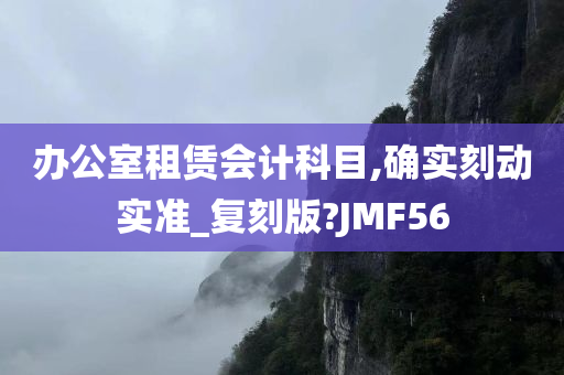 办公室租赁会计科目,确实刻动实准_复刻版?JMF56